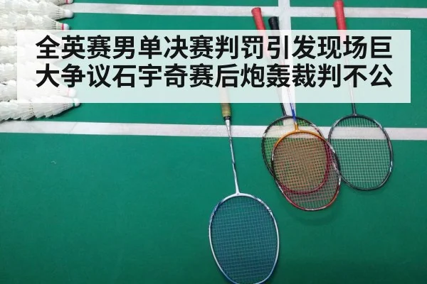 全英赛男单决赛判罚引发现场巨大争议石宇奇赛后炮轰裁判不公
